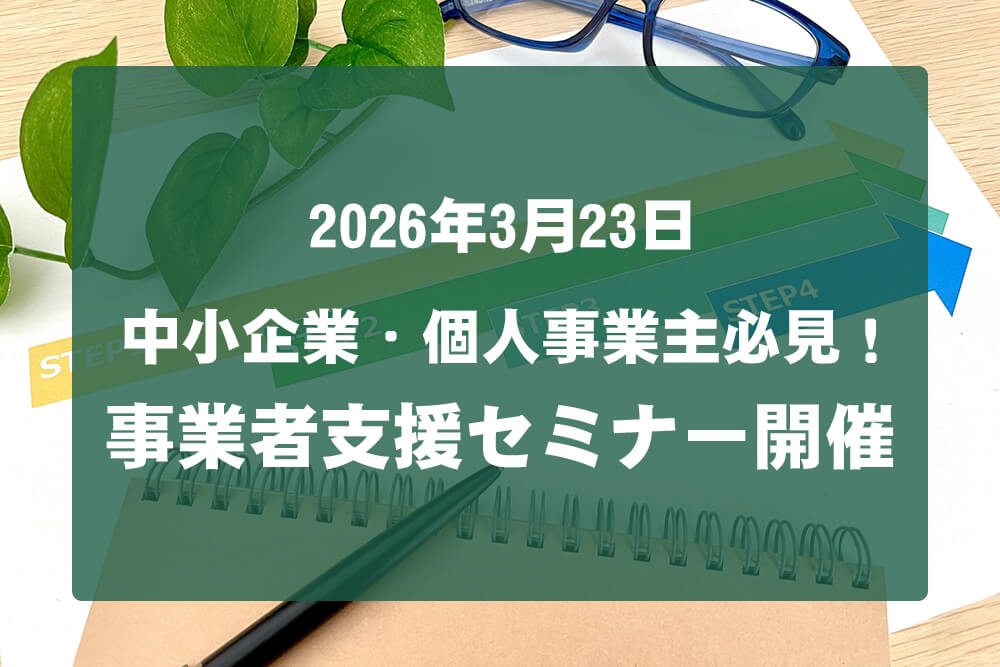 【参加無料】中小企業・個人事業主必見！「事業者支援セミナー」が2026年3月23日開催！！